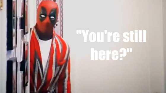 Deadpool you're still here.jpg